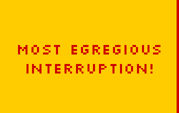 more better interruptions gives most egregious interruption!
