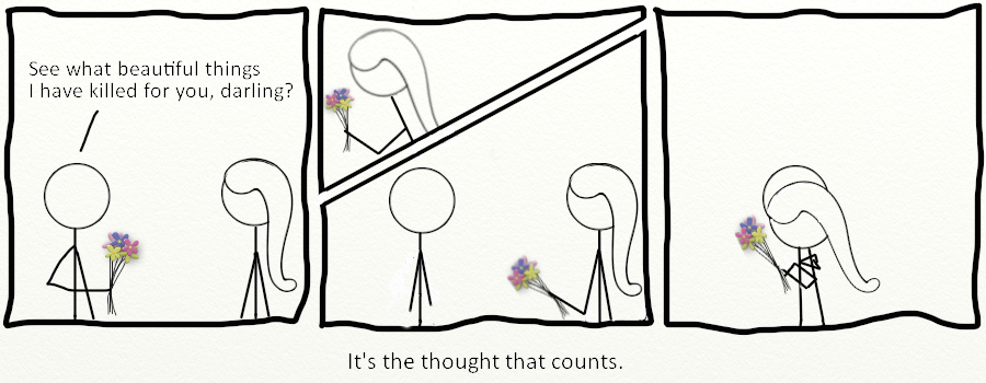 Four panel cartoon. First panel shows a stick man offering a stick woman a bouquet of flowers while saying, see what beautiful things I have killed for you, darling. Panel two is the stick woman looking down at the flowers. Panel three is the stick woman looking back up at the stick man. Panel four is the stick woman hugging the stick man.